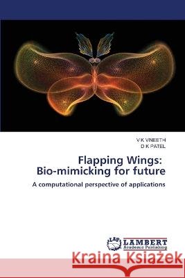 Flapping Wings: Bio-mimicking for future VINEETH, V K, PATEL, D K 9786206144243