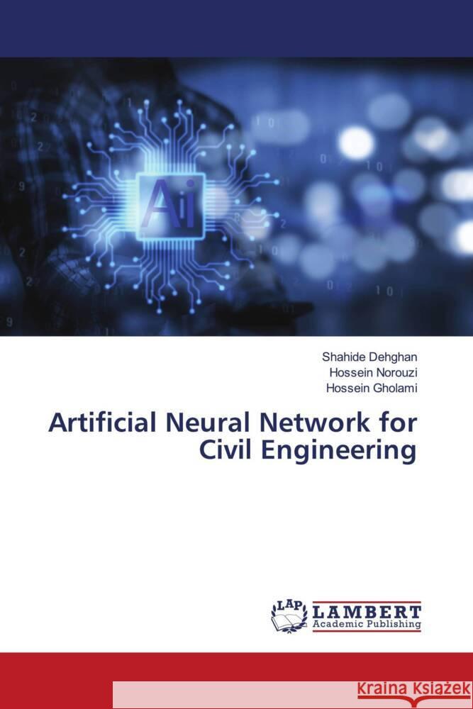 Artificial Neural Network for Civil Engineering Dehghan, Shahide, Norouzi, Hossein, Gholami, Hossein 9786206144250 LAP Lambert Academic Publishing