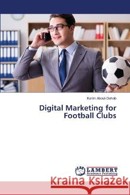 Digital Marketing for Football Clubs Aboul-Dahab, Karim 9786206144601