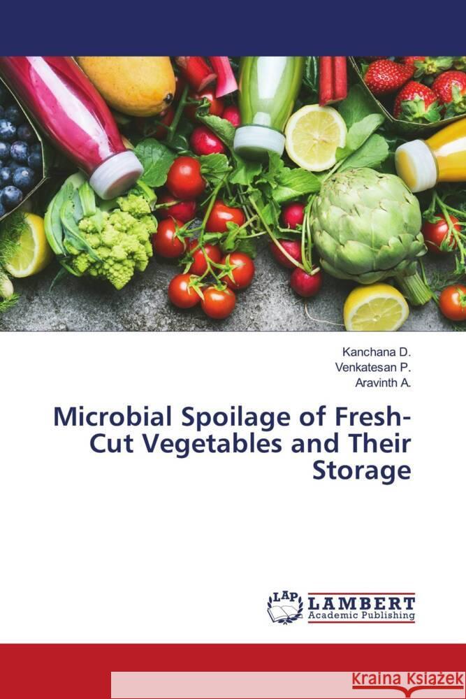 Microbial Spoilage of Fresh-Cut Vegetables and Their Storage D., Kanchana, P., Venkatesan, A., Aravinth 9786206144618 LAP Lambert Academic Publishing
