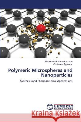 Polymeric Microspheres and Nanoparticles Kesavan, Mookkandi Palsamy, Ayyanaar, Srinivasan 9786206144892