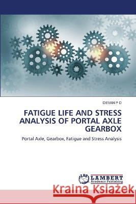 FATIGUE LIFE AND STRESS ANALYSIS OF PORTAL AXLE GEARBOX P D, DEVAN 9786206144953 LAP Lambert Academic Publishing