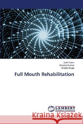 Full Mouth Rehabilitation Yadav, Jyoti, Kumar, Virender, Singla, Shefali 9786206145059