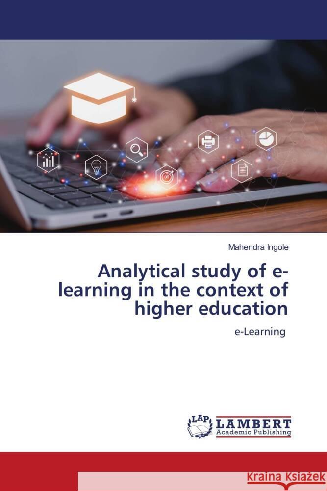 Analytical study of e-learning in the context of higher education Mahendra Ingole 9786206145097