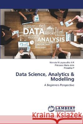 Data Science, Analytics & Modelling Nirmala M. Jayasudh Princess Maria John Privietha P 9786206145103