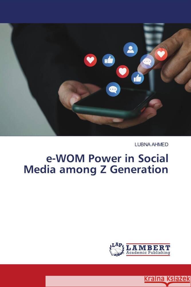 e-WOM Power in Social Media among Z Generation AHMED, LUBNA 9786206145332