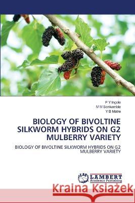 Biology of Bivoltine Silkworm Hybrids on G2 Mulberry Variety P. Y. Ingole M. M. Sonkamble Y. B. Matre 9786206145394