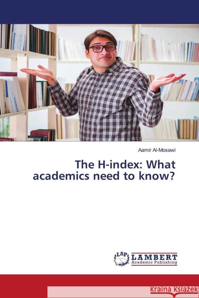 The H-index: What academics need to know? Al-Mosawi, Aamir 9786206145585 LAP Lambert Academic Publishing