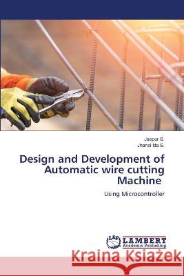 Design and Development of Automatic wire cutting Machine S., Jasper, S., Jhansi Ida 9786206145592 LAP Lambert Academic Publishing