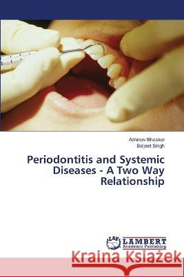 Periodontitis and Systemic Diseases - A Two Way Relationship Bhasker, Abhinav, Singh, Baljeet 9786206145615