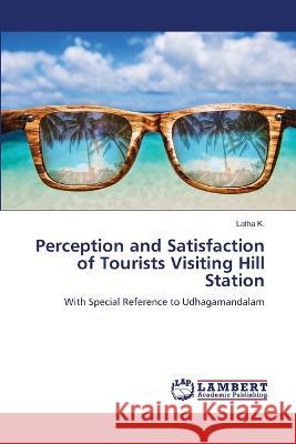 Perception and Satisfaction of Tourists Visiting Hill Station K., Latha 9786206145622 LAP Lambert Academic Publishing