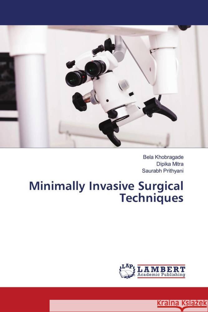 Minimally Invasive Surgical Techniques Khobragade, Bela, Mitra, Dipika, Prithyani, Saurabh 9786206145653