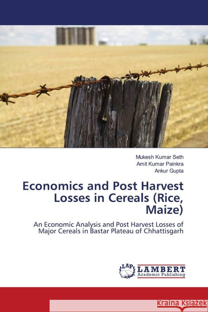 Economics and Post Harvest Losses in Cereals (Rice, Maize) SETH, MUKESH KUMAR, PAINKRA, AMIT KUMAR, Gupta, Ankur 9786206145660