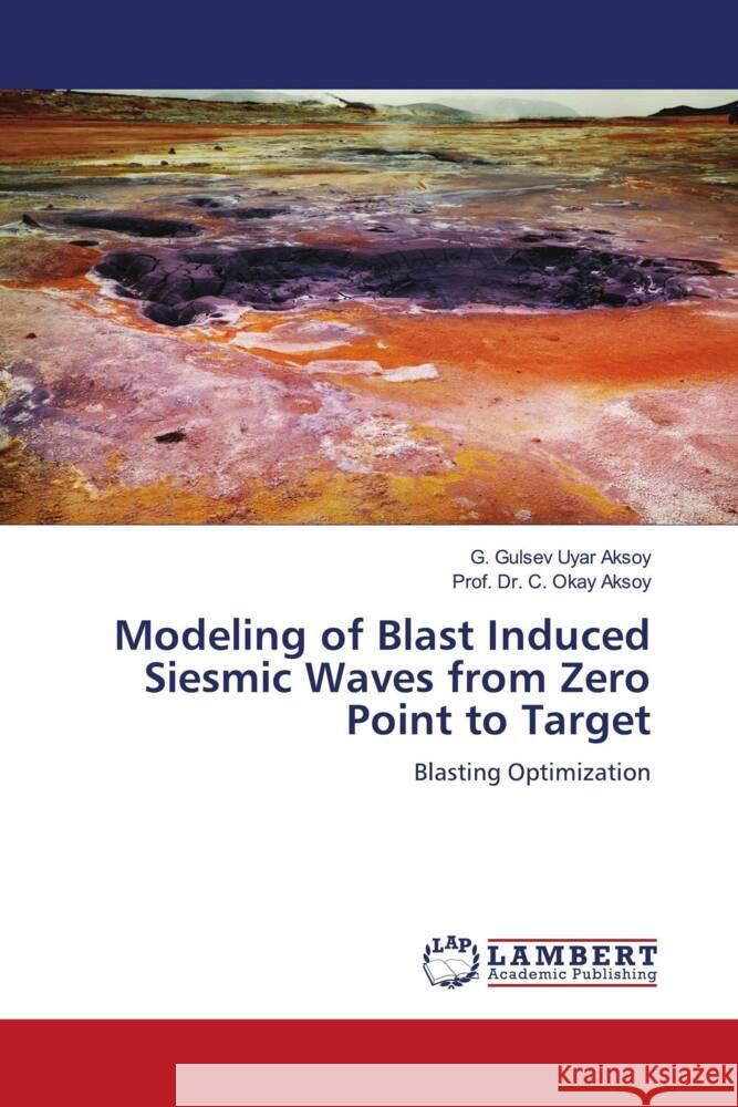 Modeling of Blast Induced Siesmic Waves from Zero Point to Target Uyar Aksoy, G. Gulsev, Aksoy, C. Okay 9786206145691 LAP Lambert Academic Publishing