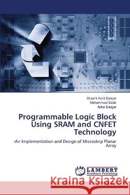 Programmable Logic Block Using SRAM and CNFET Technology Dargar, Shashi Kant, Sabir, Mohammad, Dargar, Abha 9786206145868