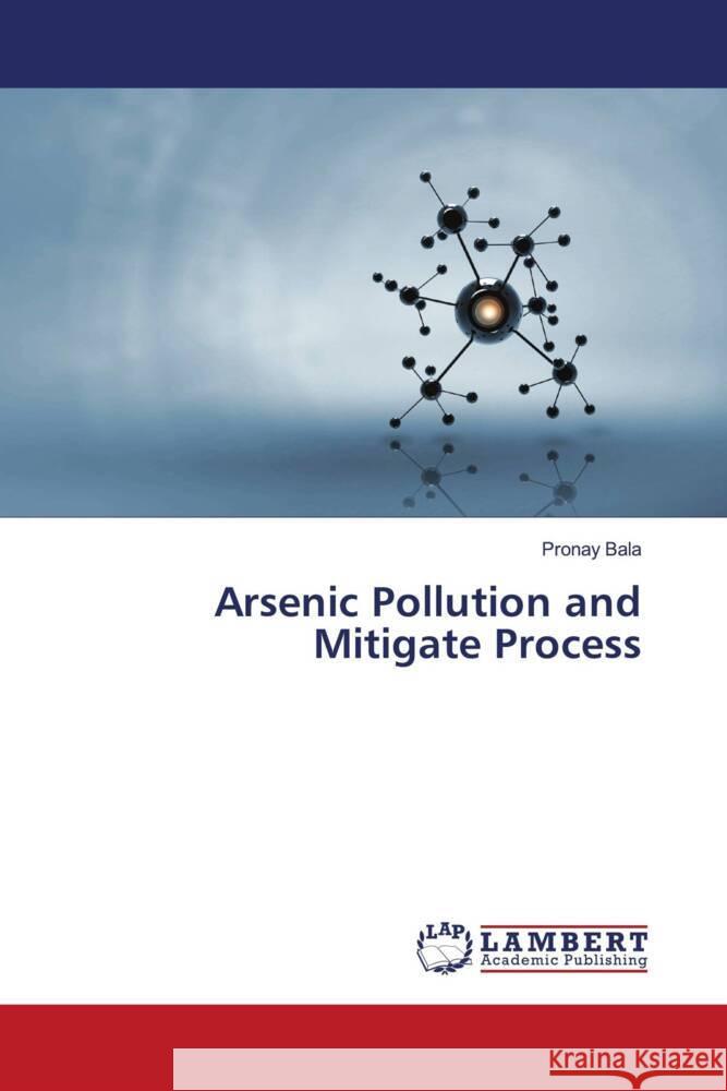 Arsenic Pollution and Mitigate Process Bala, Pronay 9786206145875 LAP Lambert Academic Publishing