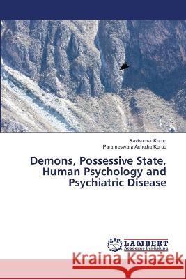 Demons, Possessive State, Human Psychology and Psychiatric Disease Ravikumar Kurup Parameswara Achuth 9786206145899 LAP Lambert Academic Publishing