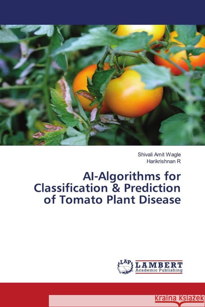 AI-Algorithms for Classification & Prediction of Tomato Plant Disease Wagle, Shivali Amit, R, Harikrishnan 9786206145936 LAP Lambert Academic Publishing