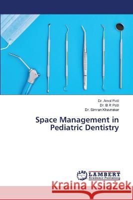 Space Management in Pediatric Dentistry Patil, Dr. Amol, Patil, Dr. B R, Khavnekar, Dr. Simran 9786206146018 LAP Lambert Academic Publishing