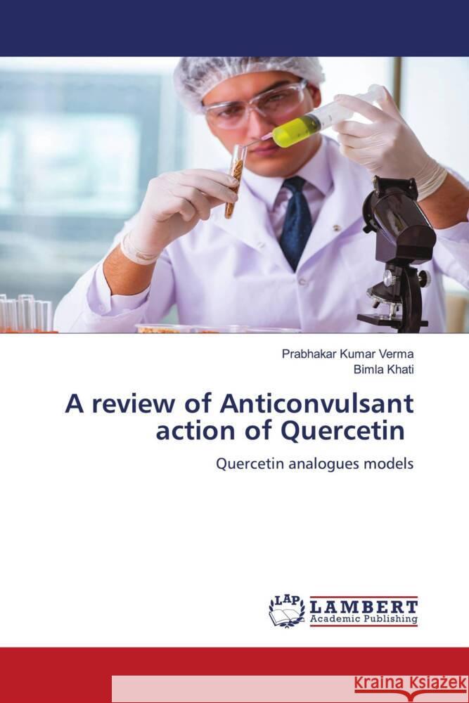 A review of Anticonvulsant action of Quercetin Verma, Prabhakar Kumar, Khati, Bimla 9786206146124