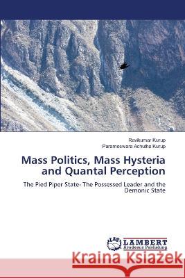 Mass Politics, Mass Hysteria and Quantal Perception Ravikumar Kurup Parameswara Achuth 9786206146346 LAP Lambert Academic Publishing