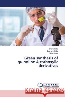 Green synthesis of quinoline-4-carboxylic derivatives Dhaval Patel Siddharth Patel Hitesh Patel 9786206146353
