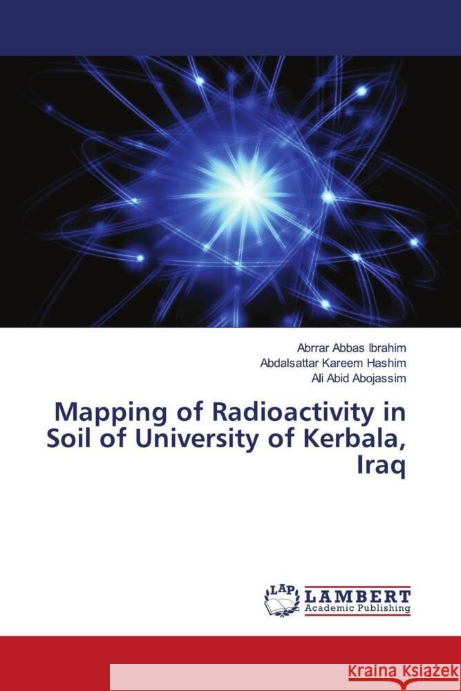 Mapping of Radioactivity in Soil of University of Kerbala, Iraq Ibrahim, Abrrar Abbas, Hashim, Abdalsattar Kareem, Abojassim, Ali Abid 9786206146377