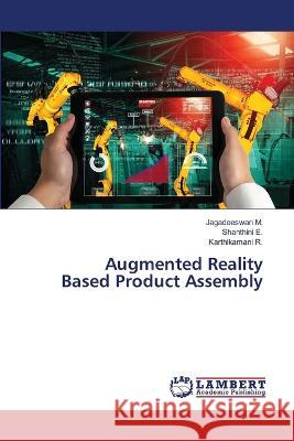 Augmented Reality Based Product Assembly M., Jagadeeswari, E., Shanthini, R., Karthikamani 9786206146490