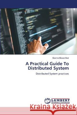 A Practical Guide To Distributed System Bavachkar, Seema 9786206146612