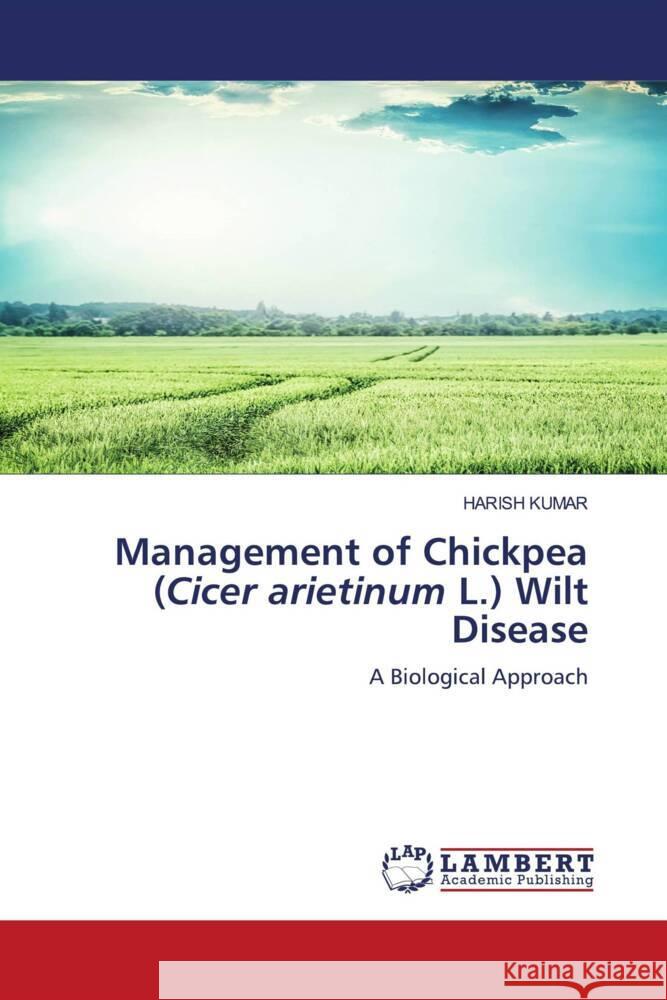 Management of Chickpea (Cicer arietinum L.) Wilt Disease Kumar, Harish 9786206146780 LAP Lambert Academic Publishing