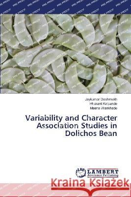 Variability and Character Association Studies in Dolichos Bean Jaykumar Deshmukh Hirakant Kalpande Meena Wankhade 9786206146865