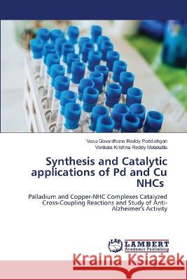 Synthesis and Catalytic applications of Pd and Cu NHCs Peddiahgari, Vasu Govardhana Reddy, Motakatla, Venkata Krishna Reddy 9786206146971 LAP Lambert Academic Publishing