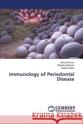 Immunology of Periodontal Disease Kishore, Dileep, Mehrotra, Shalabh, Verma, Vartika 9786206147053