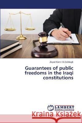 Guarantees of public freedoms in the Iraqi constitutions Samir Al-Dabbagh, Zeyad 9786206147121 LAP Lambert Academic Publishing