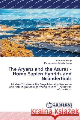 The Aryans and the Asuras - Homo Sapien Hybrids and Neanderthals Kurup, Ravikumar, Achutha Kurup, Parameswara 9786206147282 LAP Lambert Academic Publishing