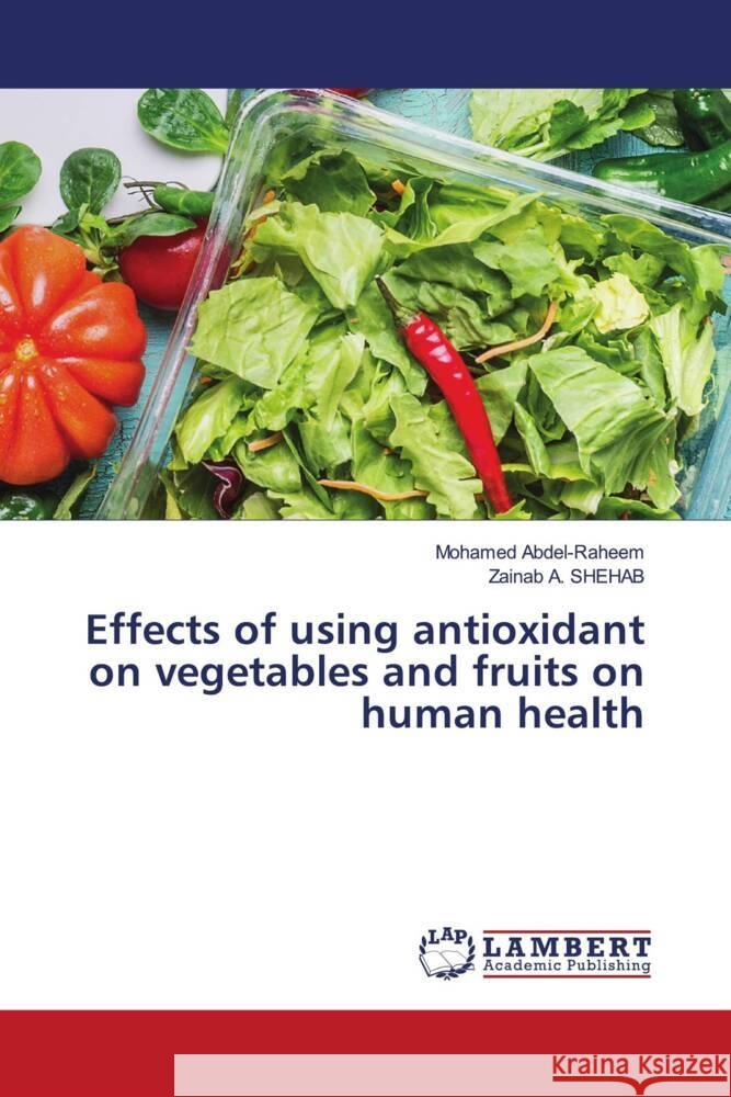 Effects of using antioxidant on vegetables and fruits on human health Abdel-Raheem, Mohamed, A. SHEHAB, Zainab 9786206147336