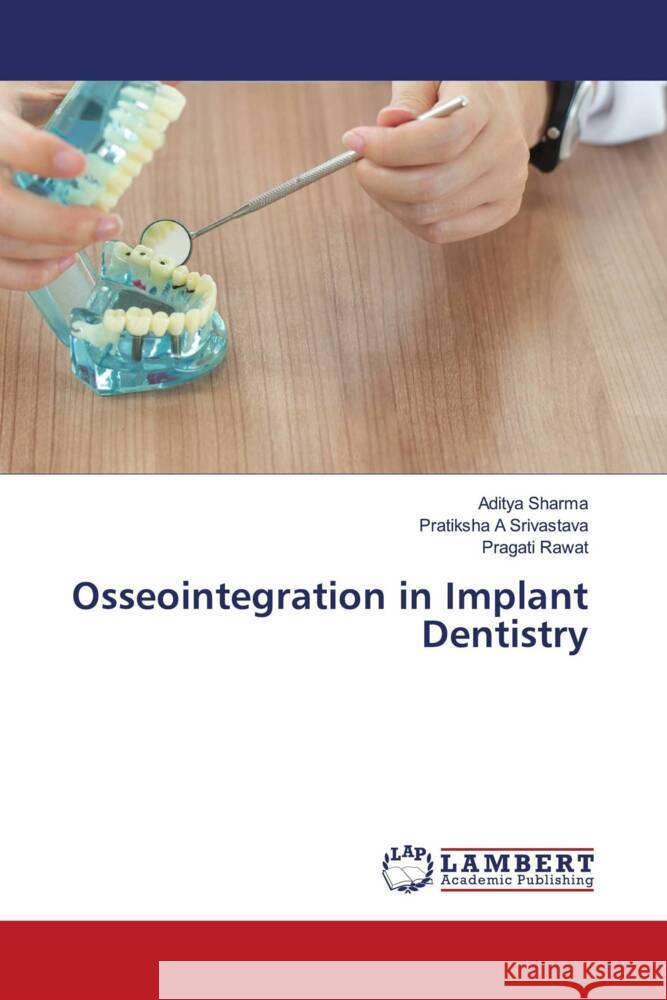 Osseointegration in Implant Dentistry Sharma, Aditya, Srivastava, Pratiksha A, Rawat, Pragati 9786206147404