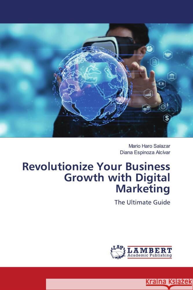 Revolutionize Your Business Growth with Digital Marketing Haro Salazar, Mario, Espinoza Alcívar, Diana 9786206147466