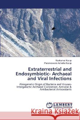 Extraterrestrial and Endosymbiotic- Archaeal and Viral Infections Kurup, Ravikumar, Achutha Kurup, Parameswara 9786206147510 LAP Lambert Academic Publishing