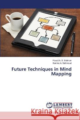 Future Techniques in Mind Mapping Soliman, Fouad A. S., Mahmoud, Karima A. 9786206147640 LAP Lambert Academic Publishing