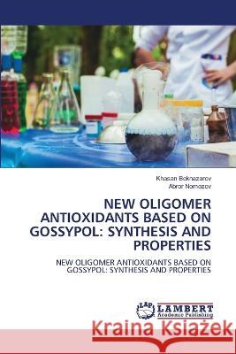 NEW OLIGOMER ANTIOXIDANTS BASED ON GOSSYPOL: SYNTHESIS AND PROPERTIES Beknazarov, Khasan, Nomozov, Abror 9786206147671