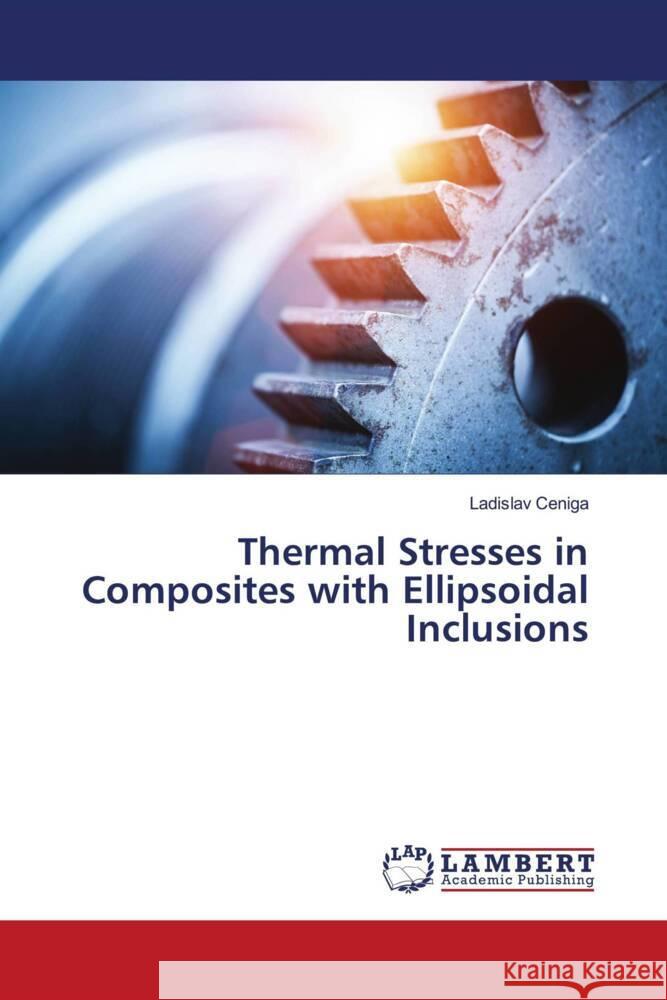 Thermal Stresses in Composites with Ellipsoidal Inclusions Ladislav Ceniga 9786206147732