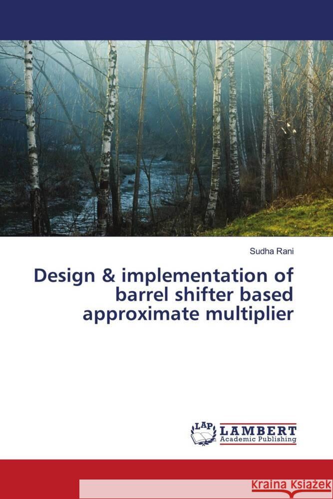 Design & implementation of barrel shifter based approximate multiplier Sudha Rani 9786206147930