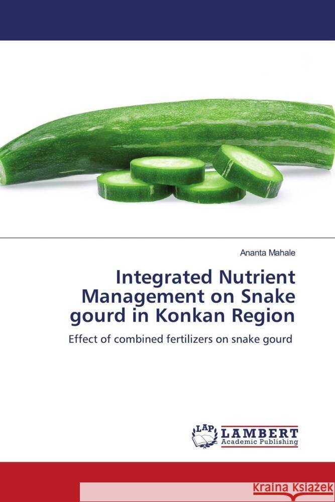 Integrated Nutrient Management on Snake gourd in Konkan Region Ananta Mahale 9786206148180 LAP Lambert Academic Publishing