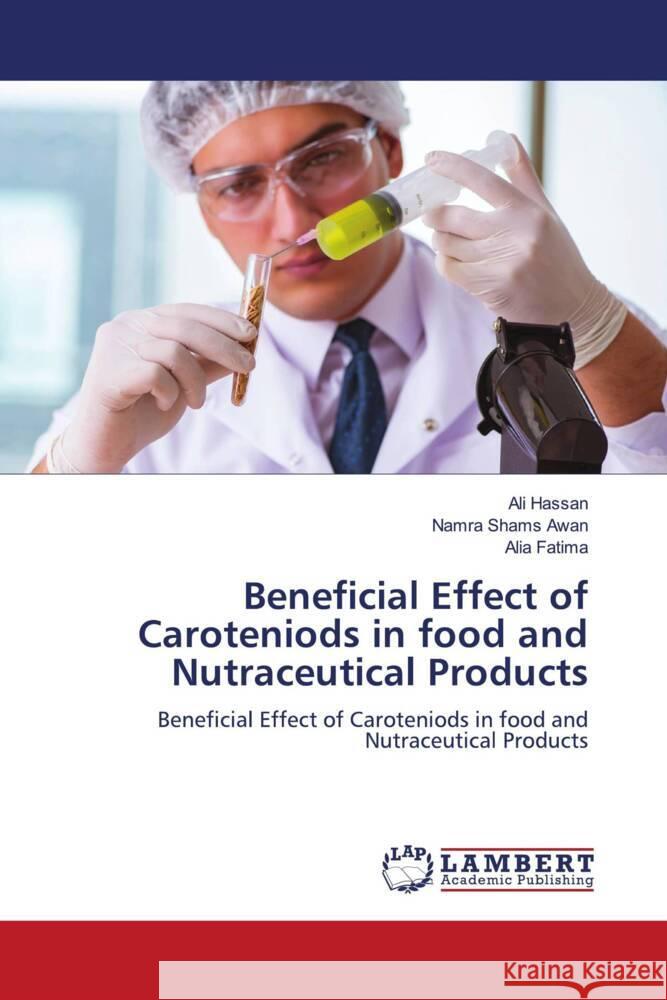 Beneficial Effect of Caroteniods in food and Nutraceutical Products Ali Hassan Namra Shams Awan Alia Fatima 9786206148241 LAP Lambert Academic Publishing