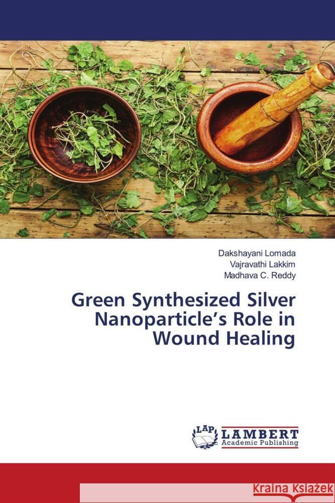 Green Synthesized Silver Nanoparticle\'s Role in Wound Healing Dakshayani Lomada Vajravathi Lakkim Madhava C. Reddy 9786206148326