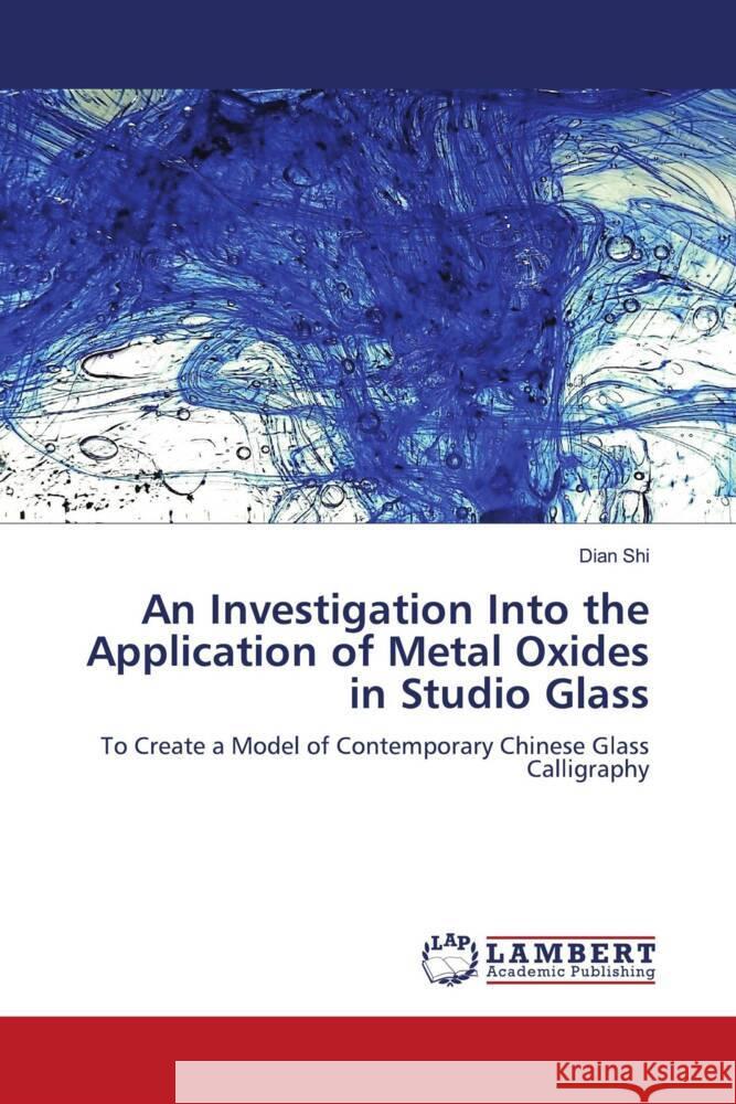 An Investigation Into the Application of Metal Oxides in Studio Glass Shi, Dian 9786206148685