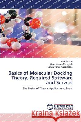 Basics of Molecular Docking Theory, Required Software and Servers Jabbari, Hadi, Momen Maragheh, Salar, Vafaei mastanabad, Mahsa 9786206148883