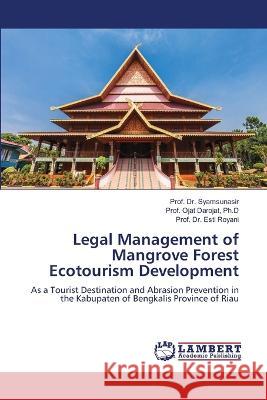 Legal Management of Mangrove Forest Ecotourism Development Prof Syamsunasir Ph. D. Prof Ojat Darojat Prof Esti Royani 9786206148937