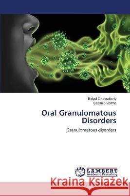 Oral Granulomatous Disorders Bidyut Chakraborty Sankalp Verma 9786206149019